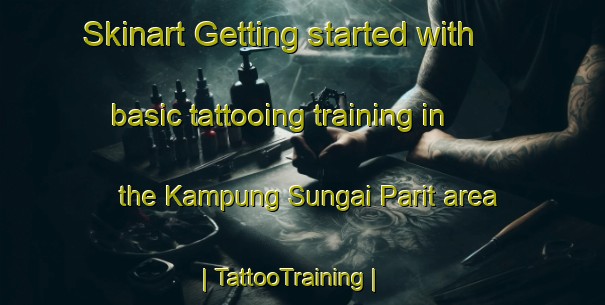 Skinart Getting started with basic tattooing training in the Kampung Sungai Parit area | TattooTraining | TattooClasses | SkinartTraining-Malaysia